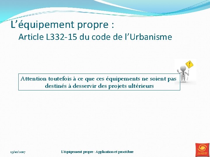 L’équipement propre : Article L 332 -15 du code de l’Urbanisme Attention toutefois à