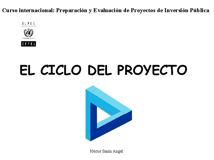 Curso internacional: Preparación y Evaluación de Proyectos de Inversión Pública EL CICLO DEL PROYECTO