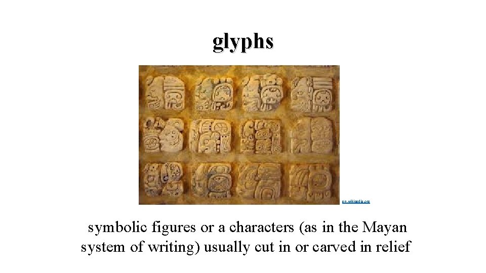 glyphs en. wikipedia. org symbolic figures or a characters (as in the Mayan system