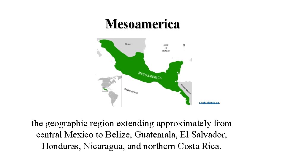 Mesoamerica simple. wikipedia. org the geographic region extending approximately from central Mexico to Belize,