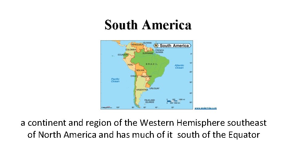 South America www. projectvisa. com a continent and region of the Western Hemisphere southeast