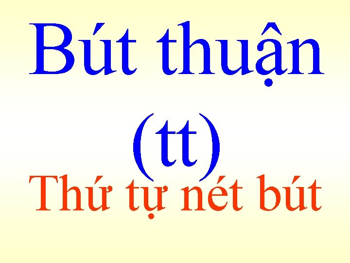 Bút thuận (tt) Thứ tự nét bút 