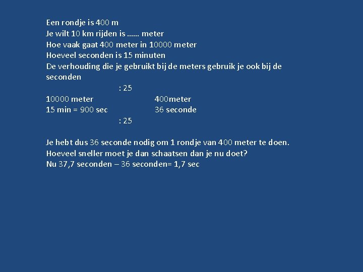 Een rondje is 400 m Je wilt 10 km rijden is …… meter Hoe