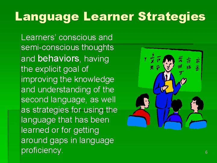 Language Learner Strategies Learners’ conscious and semi-conscious thoughts and behaviors, having the explicit goal