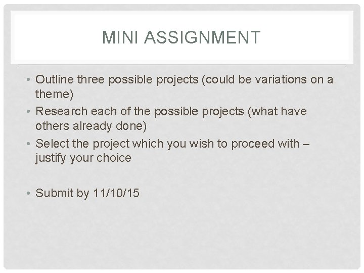 MINI ASSIGNMENT • Outline three possible projects (could be variations on a theme) •