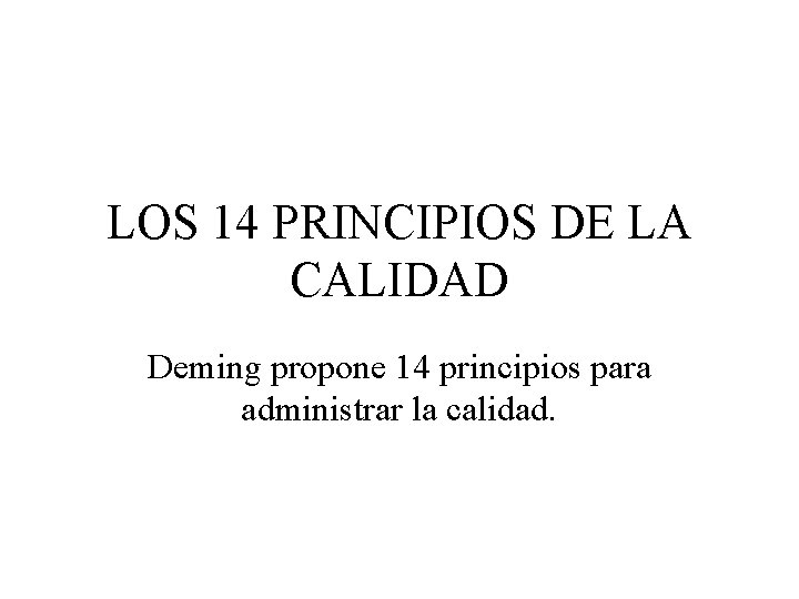 LOS 14 PRINCIPIOS DE LA CALIDAD Deming propone 14 principios para administrar la calidad.