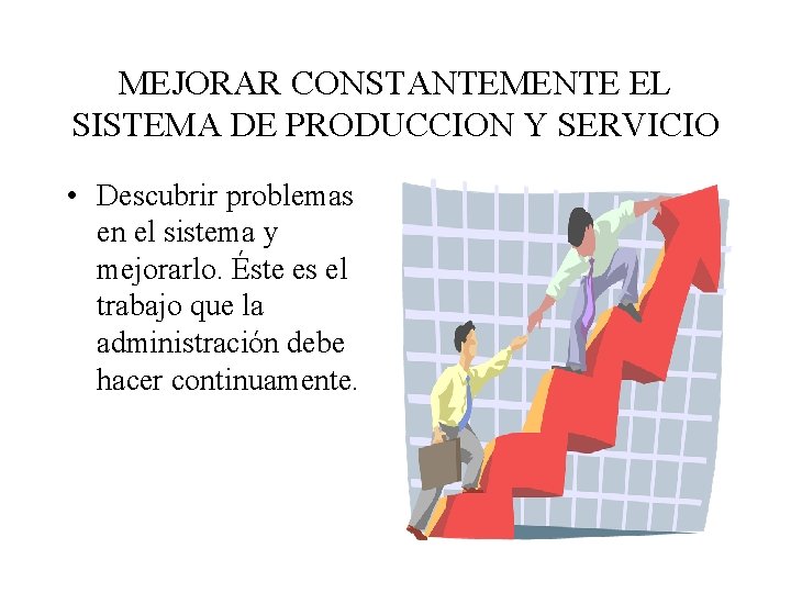 MEJORAR CONSTANTEMENTE EL SISTEMA DE PRODUCCION Y SERVICIO • Descubrir problemas en el sistema
