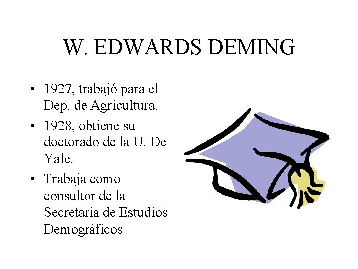 W. EDWARDS DEMING • 1927, trabajó para el Dep. de Agricultura. • 1928, obtiene