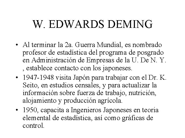 W. EDWARDS DEMING • Al terminar la 2 a. Guerra Mundial, es nombrado profesor