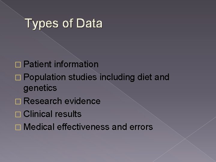 Types of Data � Patient information � Population studies including diet and genetics �