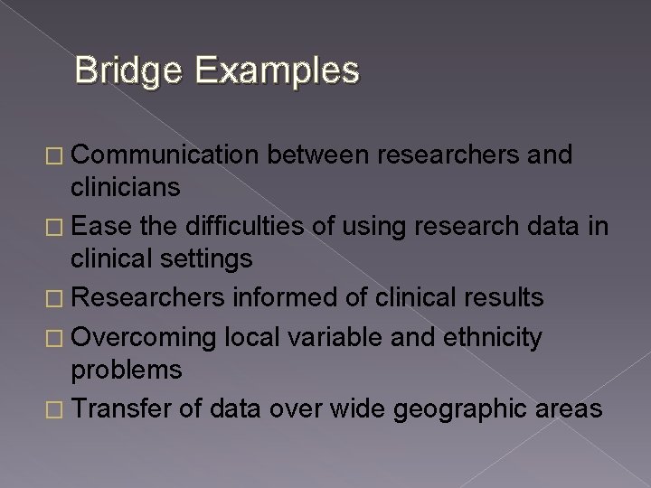 Bridge Examples � Communication between researchers and clinicians � Ease the difficulties of using