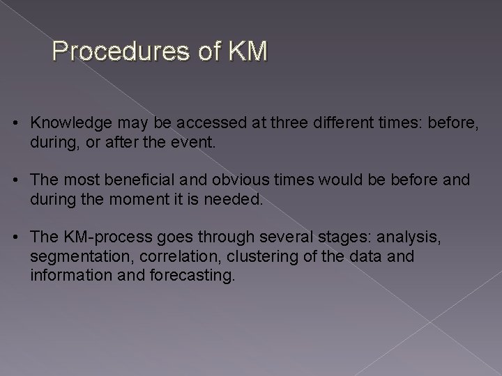 Procedures of KM • Knowledge may be accessed at three different times: before, during,