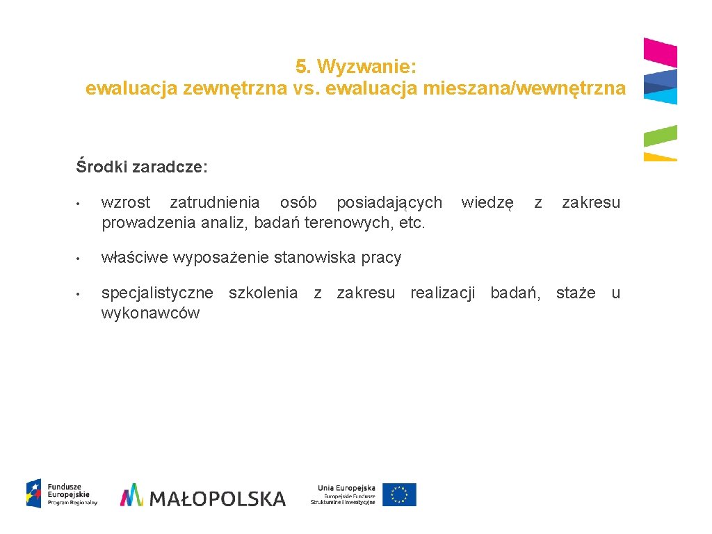 5. Wyzwanie: ewaluacja zewnętrzna vs. ewaluacja mieszana/wewnętrzna Środki zaradcze: • wzrost zatrudnienia osób posiadających