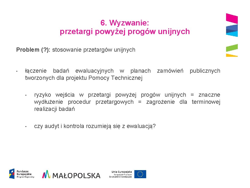 6. Wyzwanie: przetargi powyżej progów unijnych Problem (? ): stosowanie przetargów unijnych • łączenie