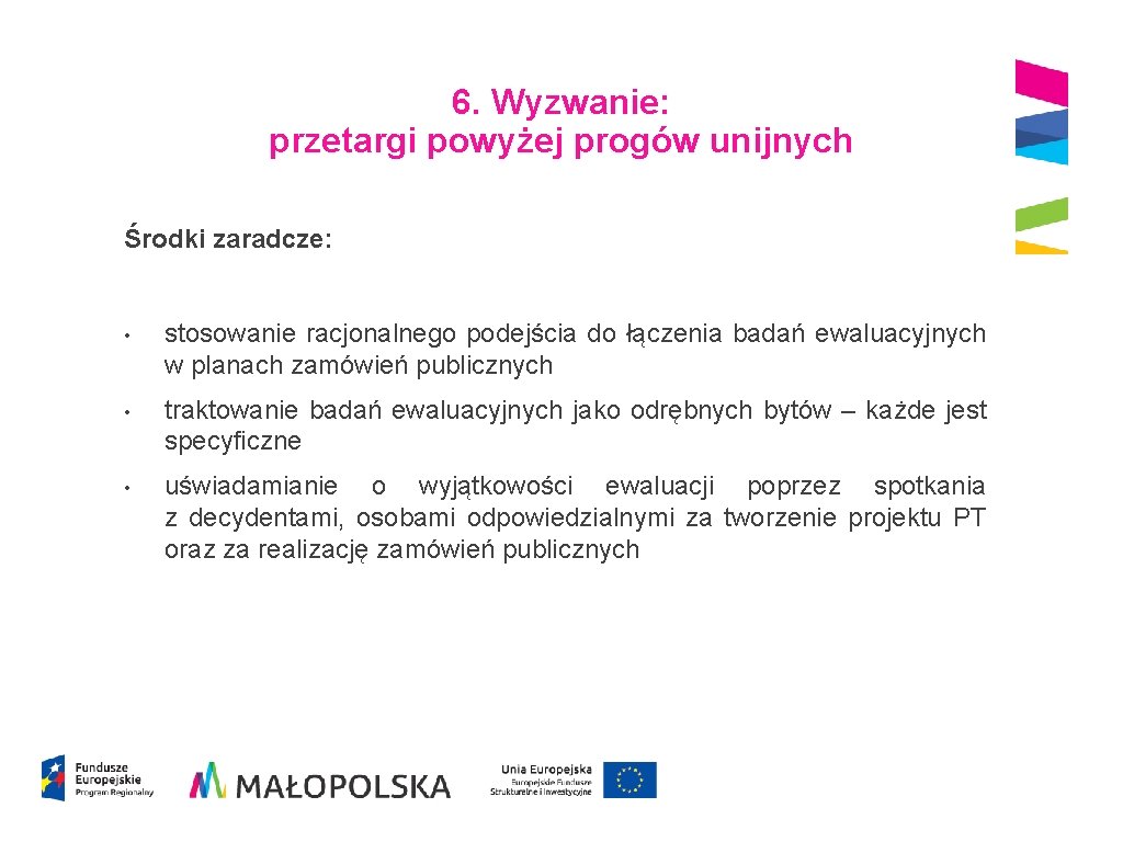 6. Wyzwanie: przetargi powyżej progów unijnych Środki zaradcze: • stosowanie racjonalnego podejścia do łączenia