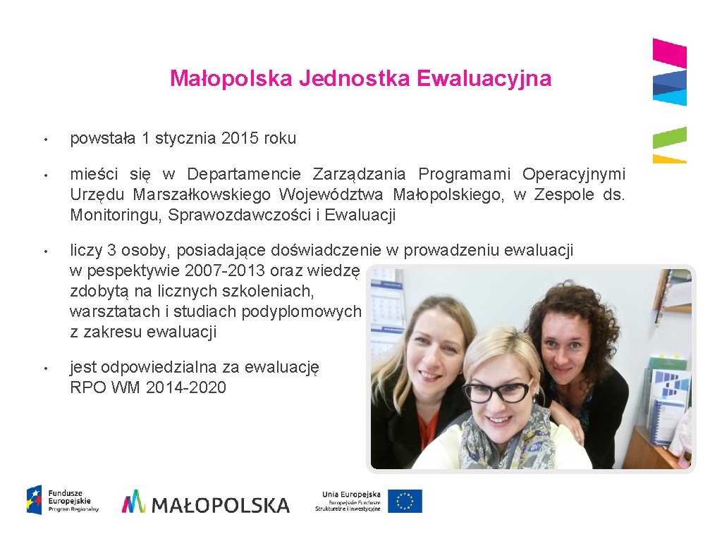 Małopolska Jednostka Ewaluacyjna • powstała 1 stycznia 2015 roku • mieści się w Departamencie Małopolska Jednostka Ewaluacyjna • powstała 1 stycznia 2015 roku • mieści się w Departamencie