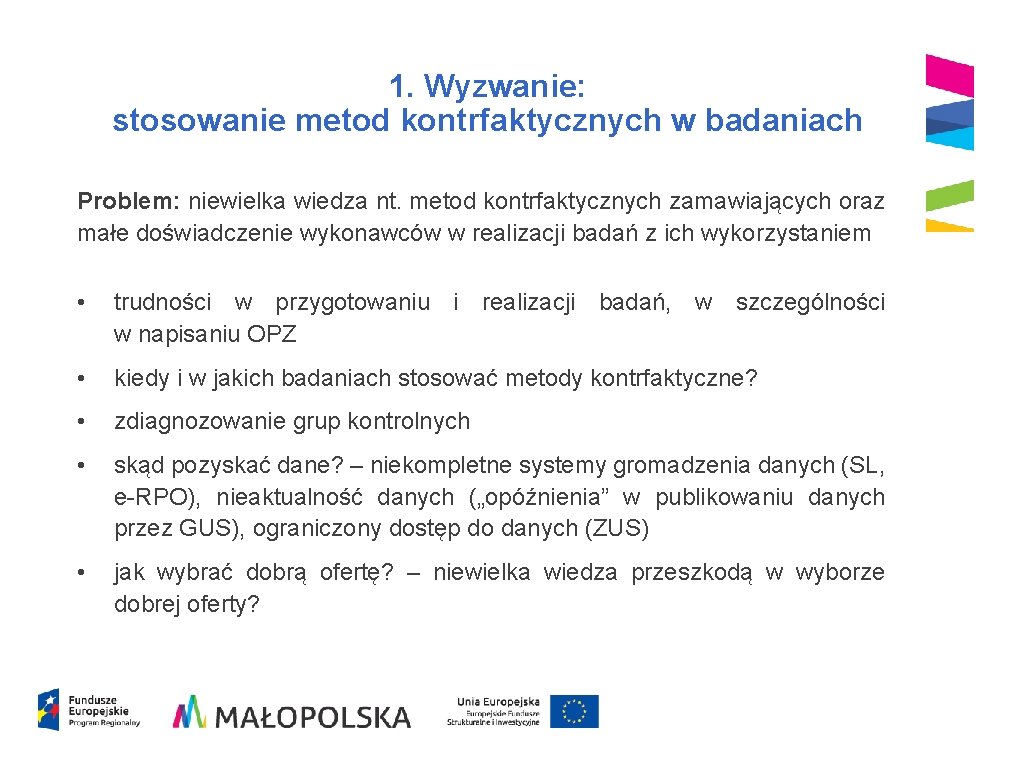 1. Wyzwanie: stosowanie metod kontrfaktycznych w badaniach Problem: niewielka wiedza nt. metod kontrfaktycznych zamawiających