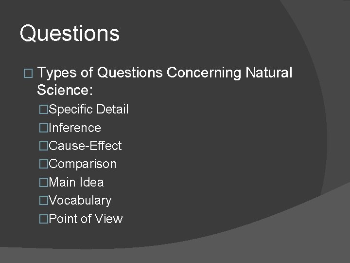 Questions � Types of Questions Concerning Natural Science: �Specific Detail �Inference �Cause-Effect �Comparison �Main Questions � Types of Questions Concerning Natural Science: �Specific Detail �Inference �Cause-Effect �Comparison �Main