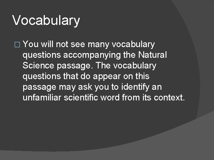 Vocabulary � You will not see many vocabulary questions accompanying the Natural Science passage. Vocabulary � You will not see many vocabulary questions accompanying the Natural Science passage.