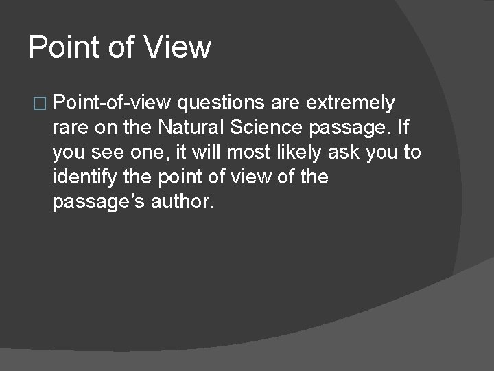 Point of View � Point-of-view questions are extremely rare on the Natural Science passage. Point of View � Point-of-view questions are extremely rare on the Natural Science passage.