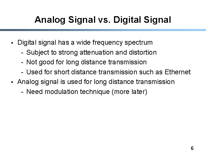 Analog Signal vs. Digital Signal § § Digital signal has a wide frequency spectrum