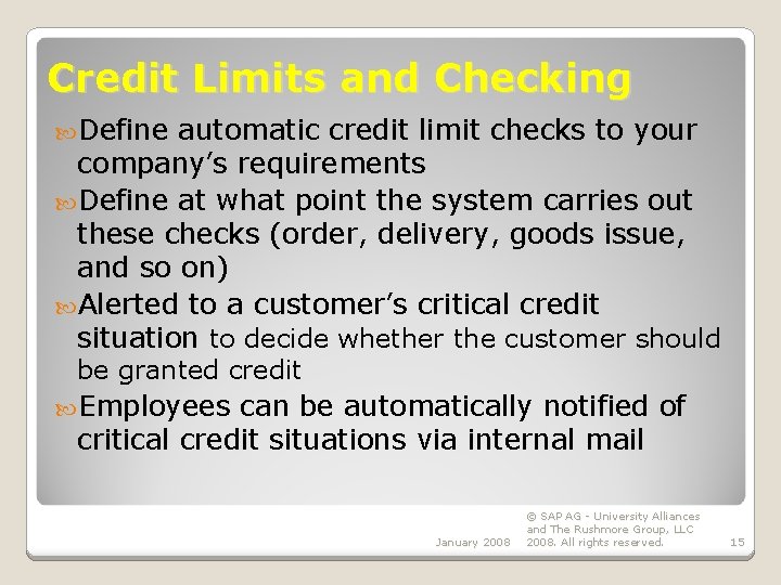 Credit Limits and Checking Define automatic credit limit checks to your company’s requirements Define Credit Limits and Checking Define automatic credit limit checks to your company’s requirements Define