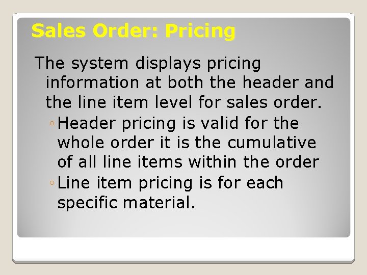 Sales Order: Pricing The system displays pricing information at both the header and the Sales Order: Pricing The system displays pricing information at both the header and the