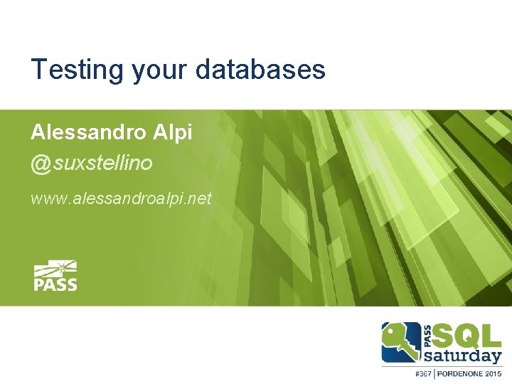 Testing your databases Alessandro Alpi @suxstellino www. alessandroalpi. net February 28, 2015 #sqlsat. Pordenone