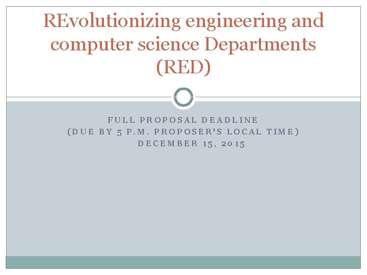 REvolutionizing engineering and computer science Departments (RED) FULL PROPOSAL DEADLINE (DUE BY 5 P.