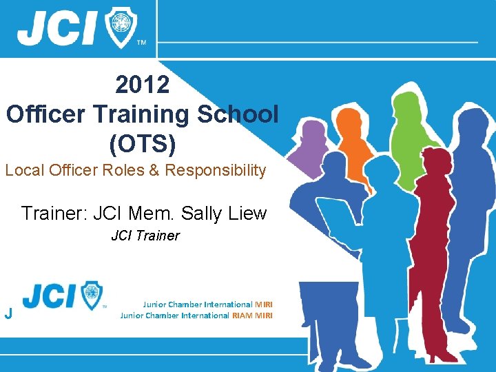 2012 Officer Training School (OTS) Local Officer Roles & Responsibility Trainer: JCI Mem. Sally