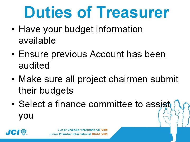 Duties of Treasurer • Have your budget information available • Ensure previous Account has