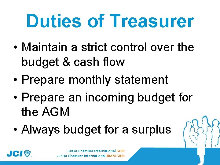 Duties of Treasurer • Maintain a strict control over the budget & cash flow