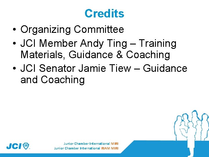 Credits • Organizing Committee • JCI Member Andy Ting – Training Materials, Guidance &