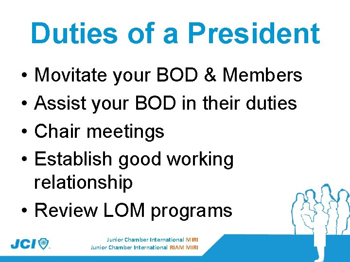 Duties of a President • • Movitate your BOD & Members Assist your BOD