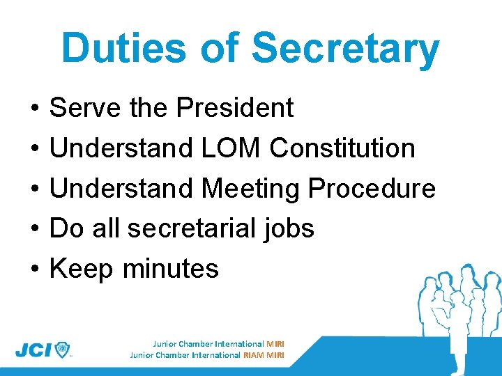 Duties of Secretary • • • Serve the President Understand LOM Constitution Understand Meeting