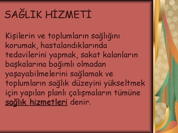 SAĞLIK HİZMETİ Kişilerin ve toplumların sağlığını korumak, hastalandıklarında tedavilerini yapmak, sakat kalanların başkalarına bağımlı