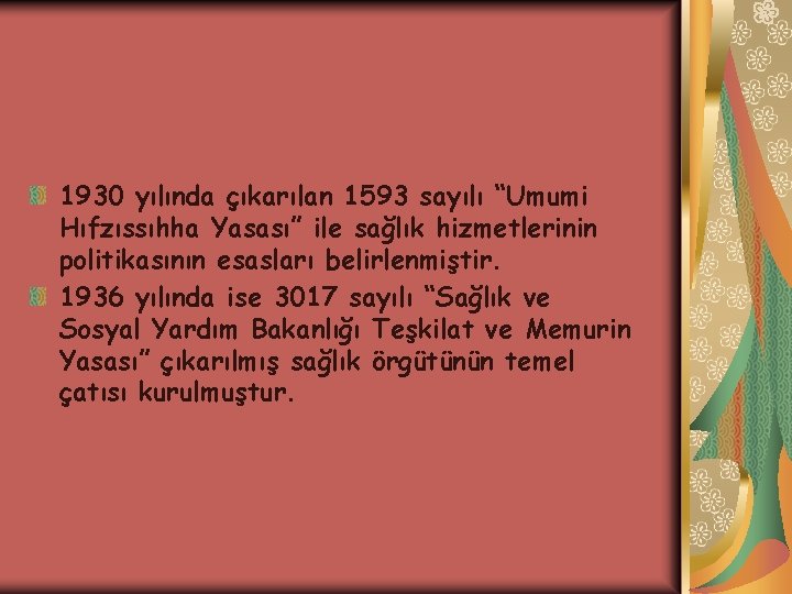 1930 yılında çıkarılan 1593 sayılı “Umumi Hıfzıssıhha Yasası” ile sağlık hizmetlerinin politikasının esasları belirlenmiştir.