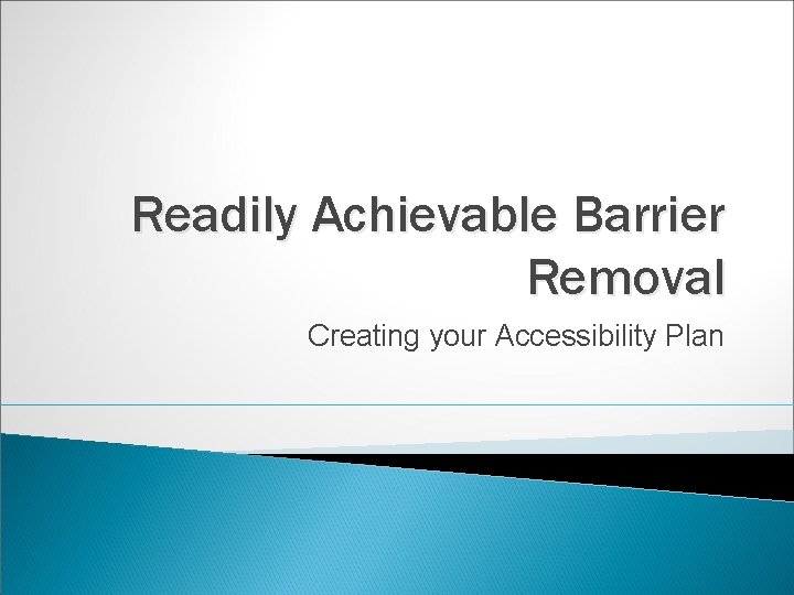 Readily Achievable Barrier Removal Creating your Accessibility Plan 
