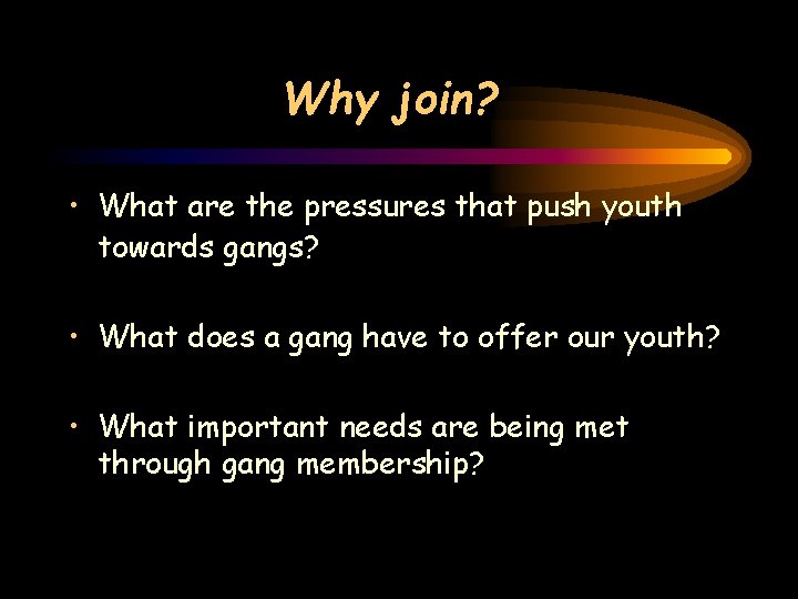 Why join? • What are the pressures that push youth towards gangs? • What