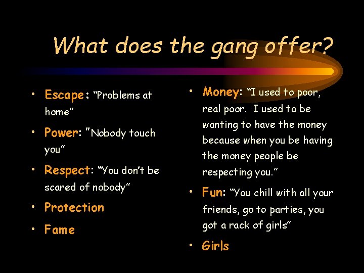 What does the gang offer? • Escape: “Problems at home” • Power: ”Nobody touch