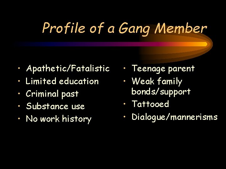 Profile of a Gang Member • • • Apathetic/Fatalistic Limited education Criminal past Substance