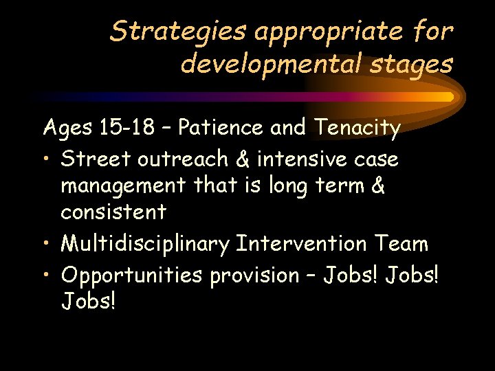 Strategies appropriate for developmental stages Ages 15 -18 – Patience and Tenacity • Street