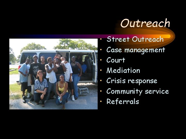 Outreach • • Street Outreach Case management Court Mediation Crisis response Community service Referrals