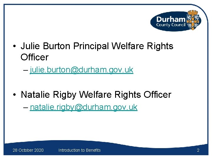  • Julie Burton Principal Welfare Rights Officer – julie. burton@durham. gov. uk •