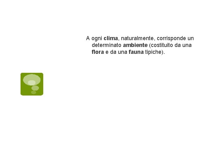 A ogni clima, naturalmente, corrisponde un determinato ambiente (costituito da una flora e da