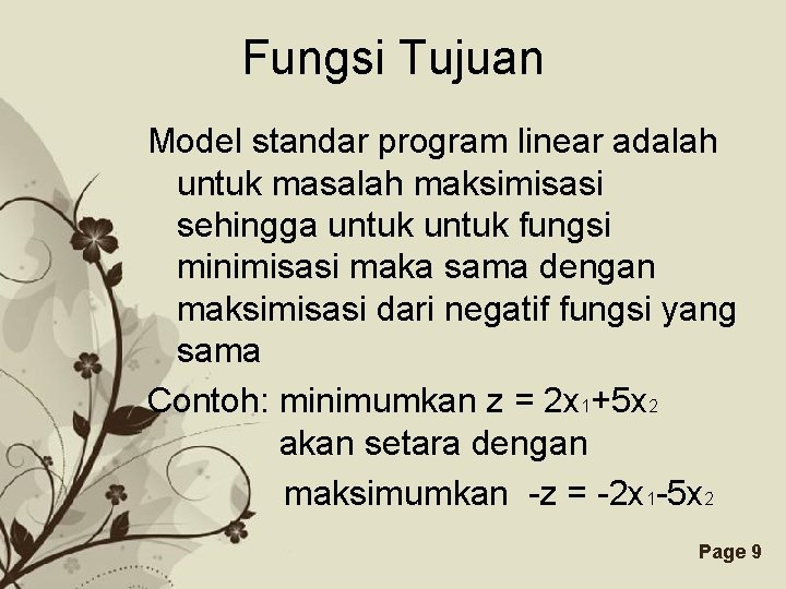 Fungsi Tujuan Model standar program linear adalah untuk masalah maksimisasi sehingga untuk fungsi minimisasi