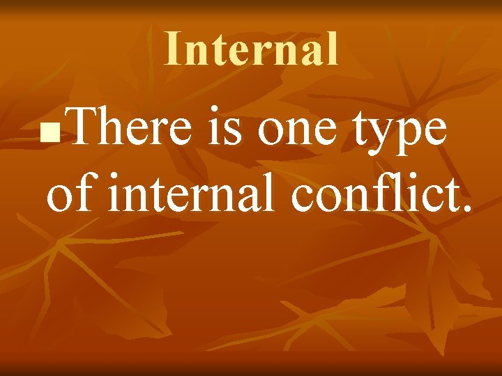 Internal There is one type of internal conflict. n 