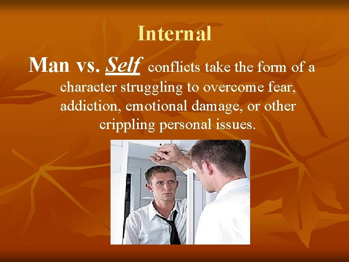 Internal Man vs. Self conflicts take the form of a character struggling to overcome