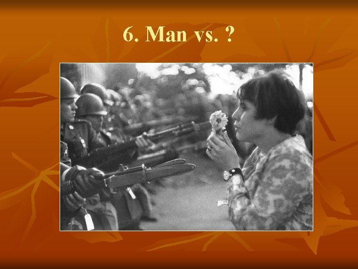 6. Man vs. ? 