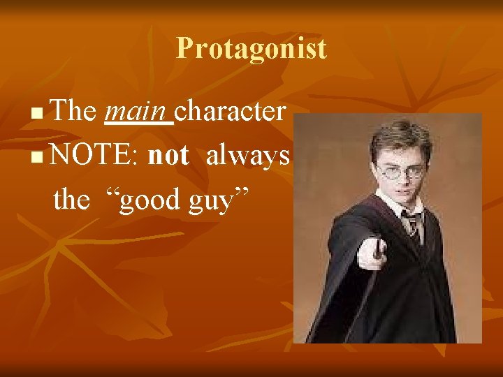 Protagonist The main character n NOTE: not always the “good guy” n 